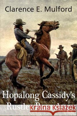 Hopalong Cassidy's Rustler Round-Up Clarence E. Mulford 9781483799308 Bottom of the Hill Publishing