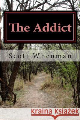The Addict Scott Whenman 9781483900001 Createspace