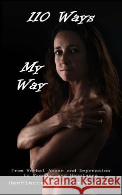 110 Ways - My Way: From Verbal Abuse and Depression to Freedom and Happiness Henriette Eiby Christensen Jennifer-Crystal Johnson 9781483900766 Createspace