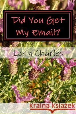 Did You Get My Email?: Emails From My Friends Charles, Lorin 9781483900865 Createspace