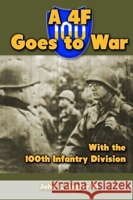 A 4F Goes to War With the 100th Infantry Division Angier III, John C. 9781483901145