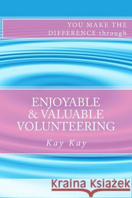 Enjoyable & Valuable Volunteering Kay Kay 9781483902098 Createspace