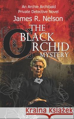 The Black Orchid Mystery James R. Nelson 9781483904719 Createspace