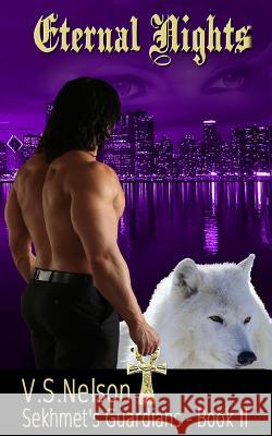 Eternal Nights - Sekhmet's Guardians - Book Two V. S. Nelson 9781483904771 Createspace