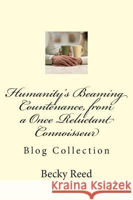 Humanity's Beaming Countenance, from a Once Reluctant Connoisseur: Engage this Grandma Reed, Becky Joyce 9781483905815 Createspace