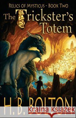 The Trickster's Totem: Relics of Mysticus (Volume 2): The Trickster's Totem: Relics of Mysticus (Volume 2) H. B. Bolton 9781483906072 Createspace