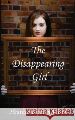 The Disappearing Girl Heather Topham Wood 9781483906775