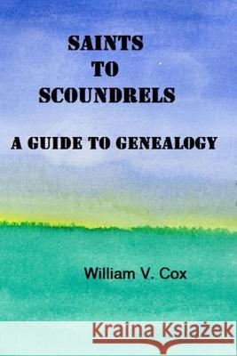 Saints To Scoundrels: A Guide To Genealogy Cox, William 9781483907505 Createspace