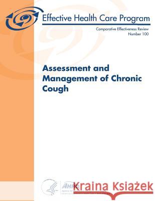 Assessment and Management of Chronic Cough: Comparative Effectiveness Review Number 100 U. S. Department of Heal Huma Agency for Healthcare Resea An 9781483907802 Createspace