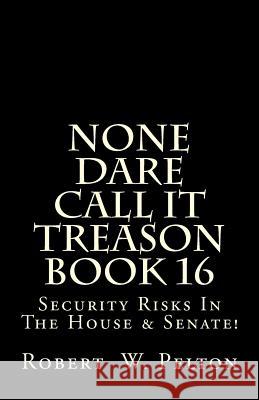 None Dare Call It Treason Book 16: Security Risks In The House & Senate! Pelton, Robert W. 9781483908595 Createspace