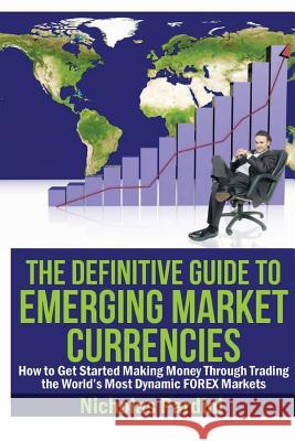 The Definitive Guide to Emerging Market Currencies: How to Get Started Making Money Through Trading the World's Most Dynamic FOREX Markets Pardini, Nicholas 9781483909134 Createspace