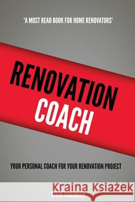 Renovation Coach: Your Personal Coach For Your Renovation Project Chandler, Steve 9781483909288 Createspace