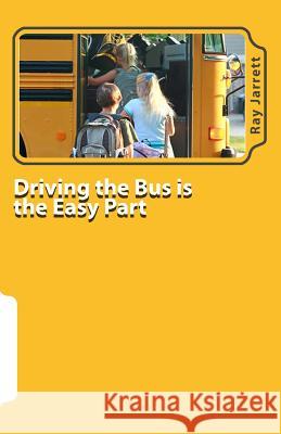 Driving the Bus is the Easy Part: A Guide to Student Management Jarrett, Ray 9781483909349 Createspace