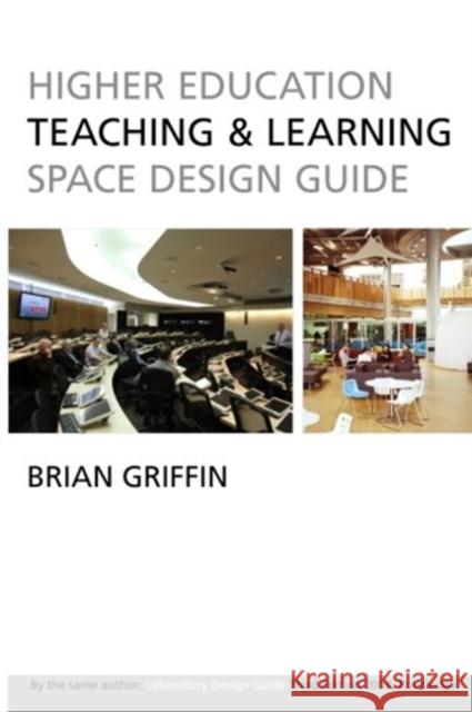 Higher Education Teaching & Learning Space Design Guide Brian Griffin 9781483909455