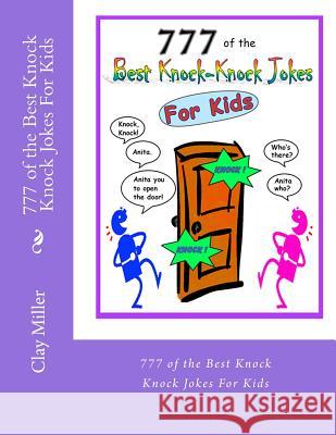 777 of the Best Knock Knock Jokes For Kids: 777 of the Best Knock Knock Jokes For Kids Miller, Clay 9781483910789 Createspace