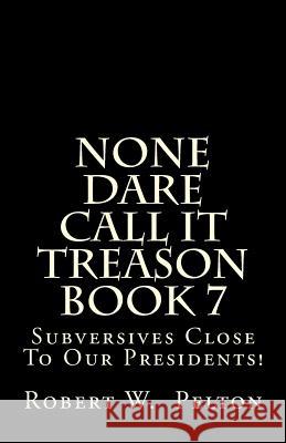 None Dare Call It Treason Book 7: Subversives Close To Our Presidents! Pelton, Robert W. 9781483911168 Createspace
