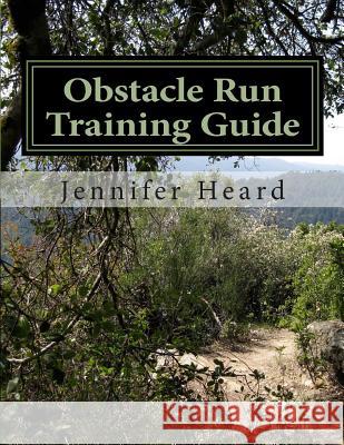 Obstacle Run Training Guide: 10 Week Program Dr Jennifer Heard 9781483912103 Createspace