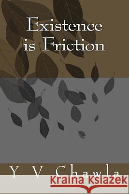 Existence Is Friction Y. V. Chawla 9781483912172 Createspace
