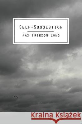 Self-Suggestion: The New Huna Theory of Mesmerism and Hypnosis Max Freedom Long 9781483912486 Createspace