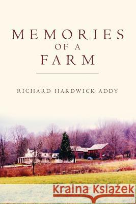 Memories of a Farm Richard Hardwick Addy 9781483912806