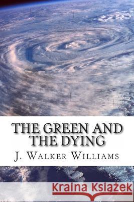 The Green and the Dying J. Walker Williams 9781483912936 Createspace