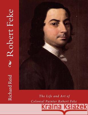 Robert Feke Richard Reid 9781483913124 Createspace Independent Publishing Platform