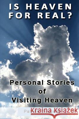 Is Heaven for Real? Personal Stories of Visiting Heaven Patrick Doucette 9781483915265 Createspace