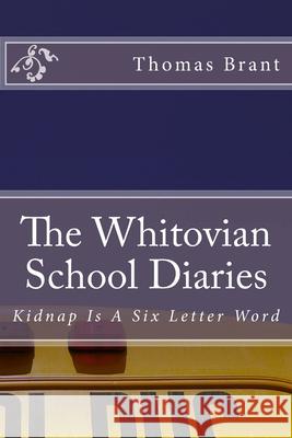 The Whitovian School Diaries - Kidnap Is A Six Letter Word Thomas Brant 9781483915722 Createspace Independent Publishing Platform