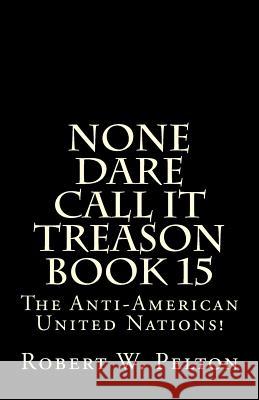 None Dare Call It Treason Book 15: The Anti-American United Nations! Robert W. Pelton 9781483920283 Createspace