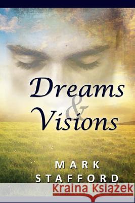 Dreams & Visions Rev Mark a. Stafford 9781483922119