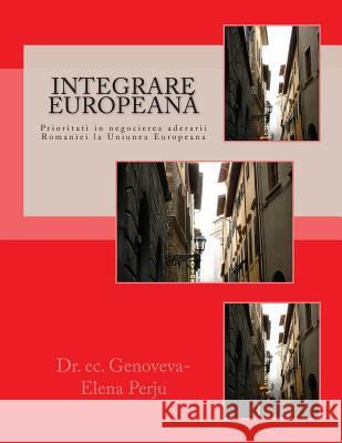 Integrare Europeana: Prioritati in Negocierea Aderarii Romaniei La Uniunea Europeana Dr Genoveva -. Elena Perj 9781483922126 Createspace