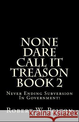 None Dare Call It Treason Book 2: Never Ending Subversion In Government! Pelton, Robert W. 9781483926032 Createspace