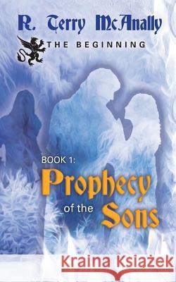 The Beginning: Prophecy of the Sons R. Terry McAnally Alisa V. Brown 9781483930640 Createspace