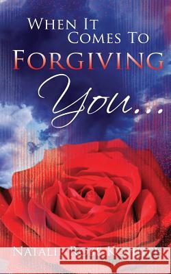When It Comes To Forgiving You... Kohuth, Natalie Rose 9781483930909