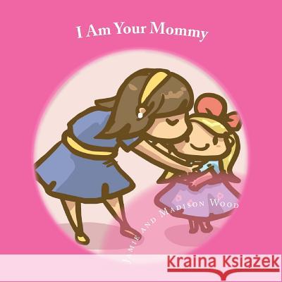 I Am Your Mommy: A guide to who's who in a new baby's family! Wood, Madison 9781483931548 Createspace Independent Publishing Platform
