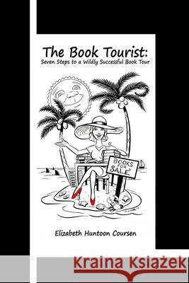 The Book Tourist: Seven Steps to a Wildly Successful Book Tour Elizabeth Huntoon Coursen 9781483931647 Createspace