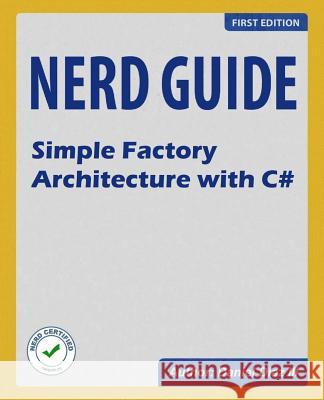 Nerd Guide Simple Factory Architecture with C# Daniel Dia 9781483933504 Createspace Independent Publishing Platform