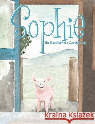 Sophie The True Story of a Cute Baby Pig Quisenberry, Alysia 9781483933788