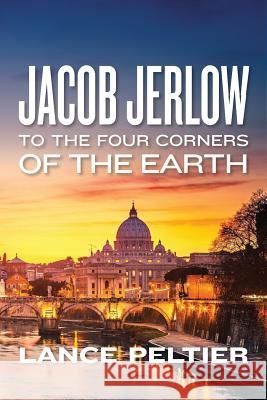 Jacob Jerlow: To the Four Corners of the Earth Lance Peltier 9781483933870