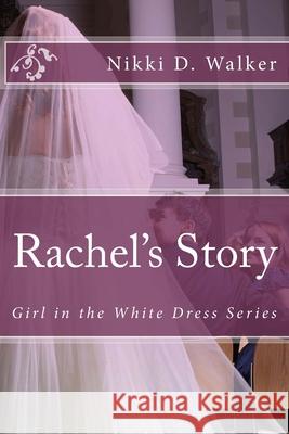 Rachel's Story: Girl in the White Dress Series Nikki D. Walker 9781483934525 Createspace Independent Publishing Platform