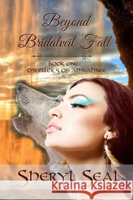 Beyond Bridalveil Fall: Dwellers of the Ahwahnee Sheryl Lynn Seal 9781483934778