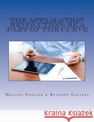 The Application Revolution: Be a Part of the Curve Melissa English Bethany Collins 9781483936260