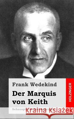 Der Marquis von Keith: Schauspiel in fünf Aufzügen Wedekind, Frank 9781483937236 Createspace