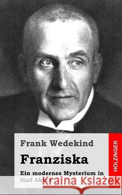 Franziska: Ein modernes Mysterium in fünf Akten Wedekind, Frank 9781483937328 Createspace