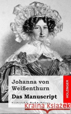 Das Manuscript: Lustspiel in fünf Aufzügen Von Weienthurn, Johanna 9781483937571 Createspace