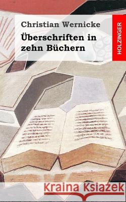 Überschrifften in zehn Büchern: Mit durchgehenden Anmerckungen und Erklärungen Wernicke, Christian 9781483937601 Createspace