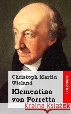 Klementina von Porretta: Ein Drama aus Richardsons Geschichte Sir Karl Grandisons gezogen Wieland, Christoph Martin 9781483937915 Createspace