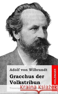 Gracchus der Volkstribun: Trauerspiel in fünf Aufzügen Von Wilbrandt, Adolf 9781483938370