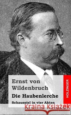 Die Haubenlerche: Schauspiel in vier Akten Von Wildenbruch, Ernst 9781483938462