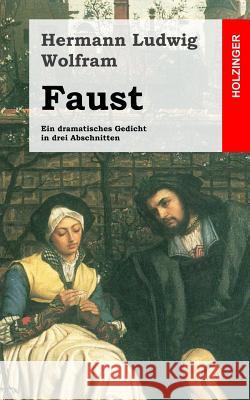 Faust: Ein dramatisches Gedicht in drei Abschnitten Wolfram, Hermann Ludwig 9781483938776 Createspace